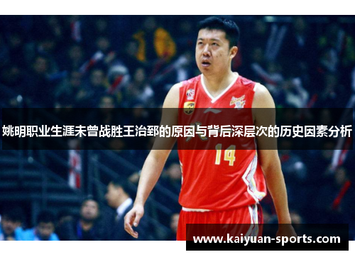 姚明职业生涯未曾战胜王治郅的原因与背后深层次的历史因素分析