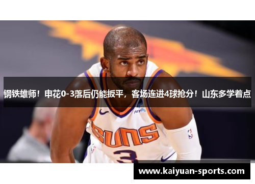 钢铁雄师！申花0-3落后仍能扳平，客场连进4球抢分！山东多学着点